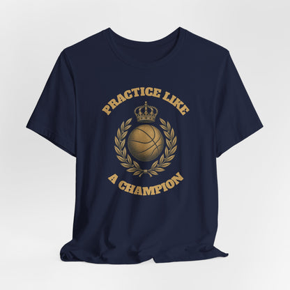 Practice Like a Champion Basketball T-Shirt | Gold Crown Tee | Motivational Gift