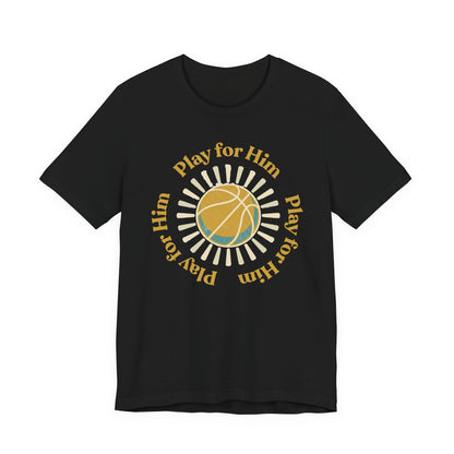 Play for Him Basketball T-Shirt | Faith-Inspired Hooper Tee | Perfect Gift