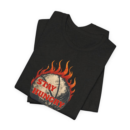Stay Hungry Flaming Basketball T-Shirt | Motivational Hooper Tee | Perfect Gift for Players