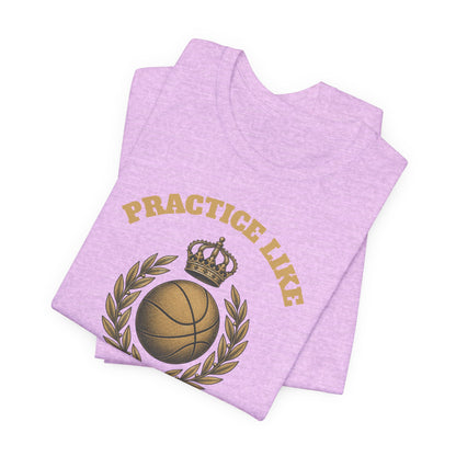 Practice Like a Champion Basketball T-Shirt | Gold Crown Tee | Motivational Gift