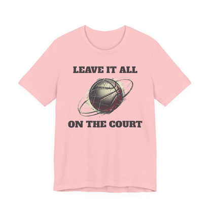 Leave It All On The Court Basketball T-Shirt | Motivational Hooper Tee | Perfect Gift