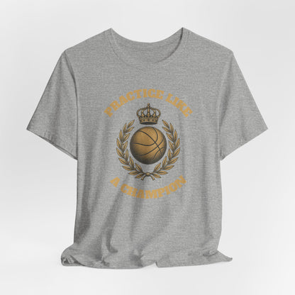Practice Like a Champion Basketball T-Shirt | Gold Crown Tee | Motivational Gift