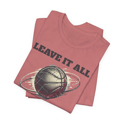 Leave It All On The Court Basketball T-Shirt | Motivational Hooper Tee | Perfect Gift