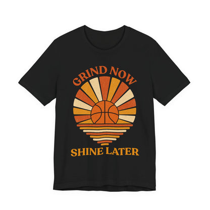 Grind Now Shine Later Basketball T-Shirt | Motivational Tee | Perfect Gift for Ballers