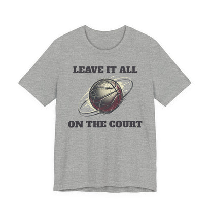Leave It All On The Court Basketball T-Shirt | Motivational Hooper Tee | Perfect Gift