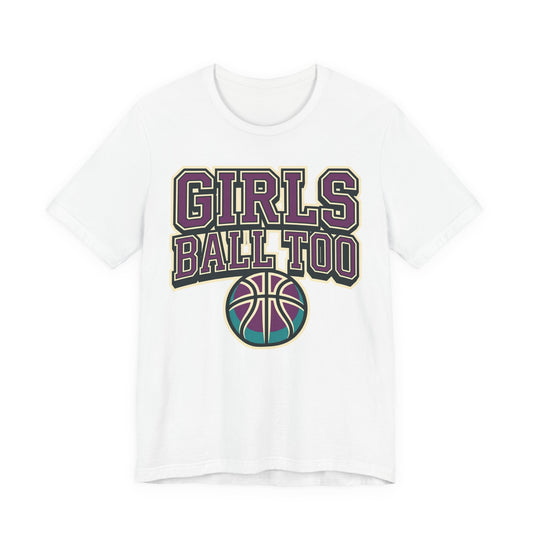 Girls Ball Too Basketball T-Shirt | Purple Streetwear Tee | Perfect Gift for Female Hoopers