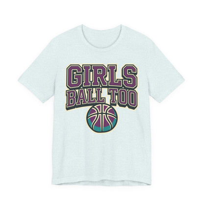Girls Ball Too Basketball T-Shirt | Purple Streetwear Tee | Perfect Gift for Female Hoopers