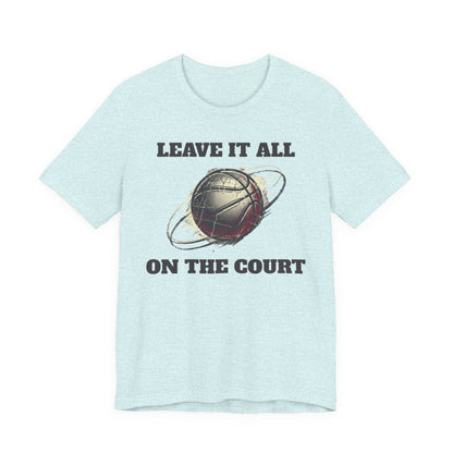 Leave It All On The Court Basketball T-Shirt | Motivational Hooper Tee | Perfect Gift