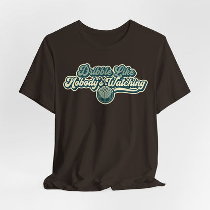 Dribble Like Nobody's Watching Basketball T-Shirt | Funny Hooper Tee | Perfect Gift