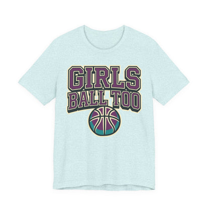 Girls Ball Too Basketball T-Shirt | Purple Streetwear Tee | Perfect Gift for Female Hoopers