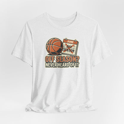No Offseason Basketball T-Shirt | Funny Summer Hooper Tee | Perfect Gift for Ball Players