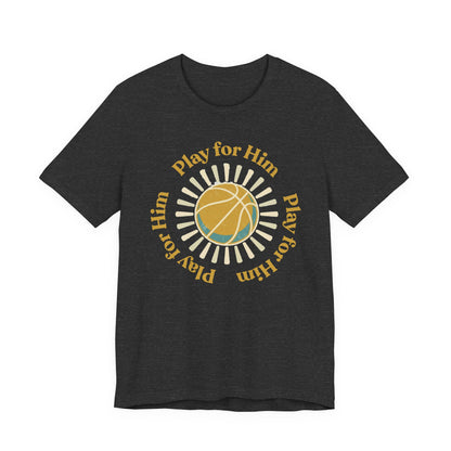 Play for Him Basketball T-Shirt | Faith-Inspired Hooper Tee | Perfect Gift