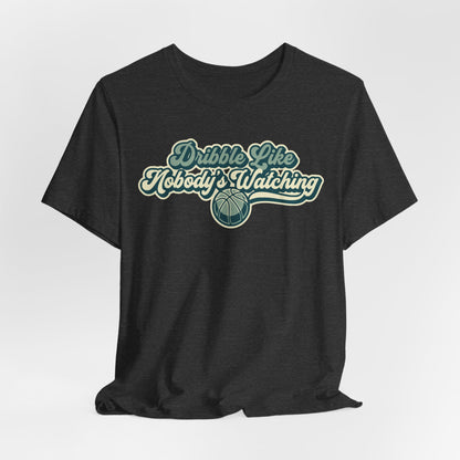 Dribble Like Nobody's Watching Basketball T-Shirt | Funny Hooper Tee | Perfect Gift