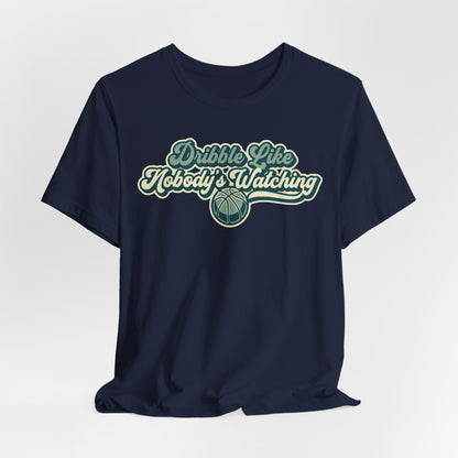 Dribble Like Nobody's Watching Basketball T-Shirt | Funny Hooper Tee | Perfect Gift