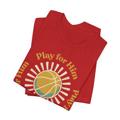 Play for Him Basketball T-Shirt | Faith-Inspired Hooper Tee | Perfect Gift