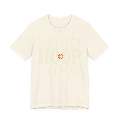 Ladies Can Hoop Too T-Shirt | Women Basketball Player Shirt | Female Hooper Statement Tee