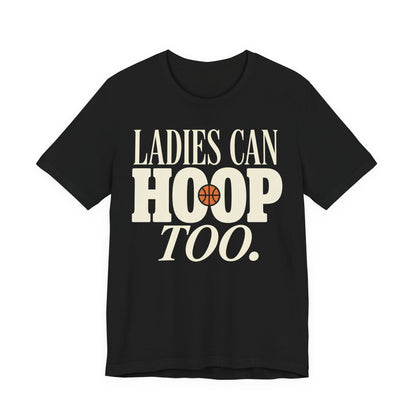 Ladies Can Hoop Too T-Shirt | Women Basketball Player Shirt | Female Hooper Statement Tee