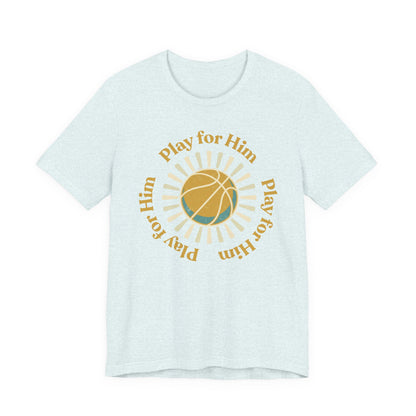 Play for Him Basketball T-Shirt | Faith-Inspired Hooper Tee | Perfect Gift