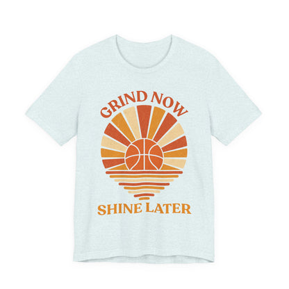 Grind Now Shine Later Basketball T-Shirt | Motivational Tee | Perfect Gift for Ballers
