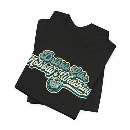Dribble Like Nobody's Watching Basketball T-Shirt | Funny Hooper Tee | Perfect Gift