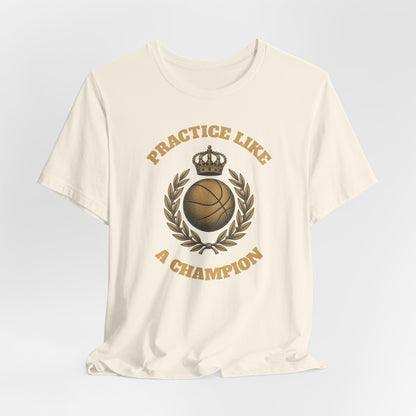 Practice Like a Champion Basketball T-Shirt | Gold Crown Tee | Motivational Gift