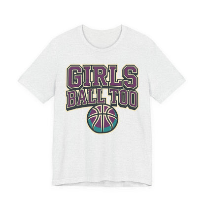 Girls Ball Too Basketball T-Shirt | Purple Streetwear Tee | Perfect Gift for Female Hoopers