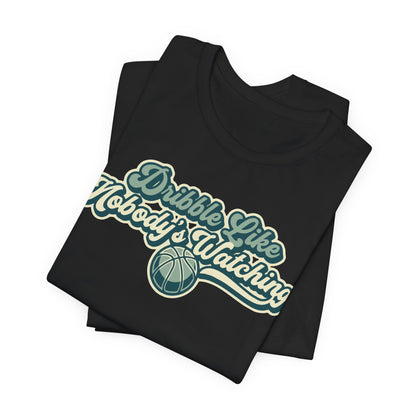 Dribble Like Nobody's Watching Basketball T-Shirt | Funny Hooper Tee | Perfect Gift
