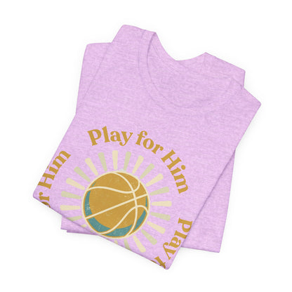 Play for Him Basketball T-Shirt | Faith-Inspired Hooper Tee | Perfect Gift