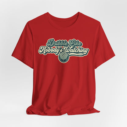 Dribble Like Nobody's Watching Basketball T-Shirt | Funny Hooper Tee | Perfect Gift