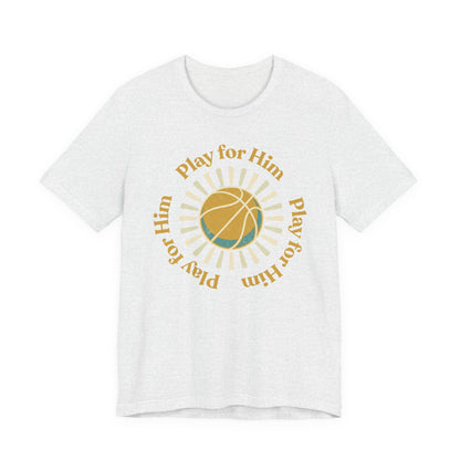 Play for Him Basketball T-Shirt | Faith-Inspired Hooper Tee | Perfect Gift
