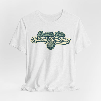 Dribble Like Nobody's Watching Basketball T-Shirt | Funny Hooper Tee | Perfect Gift