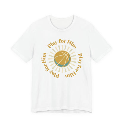 Play for Him Basketball T-Shirt | Faith-Inspired Hooper Tee | Perfect Gift