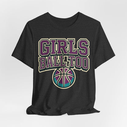 Girls Ball Too Basketball T-Shirt | Purple Streetwear Tee | Perfect Gift for Female Hoopers