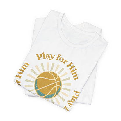 Play for Him Basketball T-Shirt | Faith-Inspired Hooper Tee | Perfect Gift