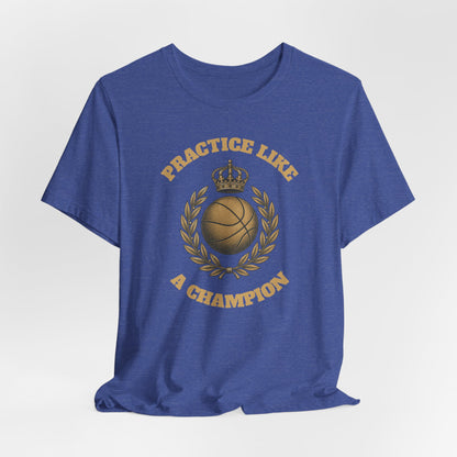 Practice Like a Champion Basketball T-Shirt | Gold Crown Tee | Motivational Gift