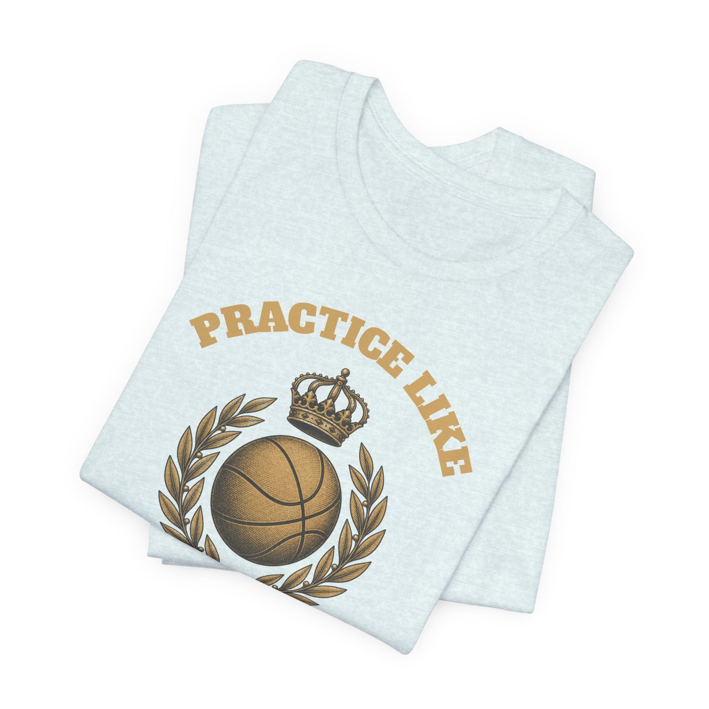 Practice Like a Champion Basketball T-Shirt | Gold Crown Tee | Motivations-Geschenk