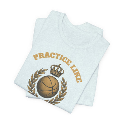 Practice Like a Champion Basketball T-Shirt | Gold Crown Tee | Motivational Gift